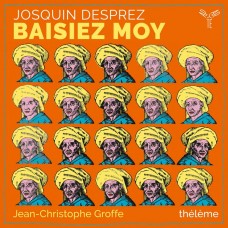 德普瑞:合唱歌曲集 尚-克里斯多福．葛羅夫 指揮 主題合唱團	Jean-Christophe Groffe / Josquin Desprez: Baisiez Moy