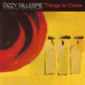 The Dizzy Gillespie / Things to Come迪基．葛利斯比／美夢成真
